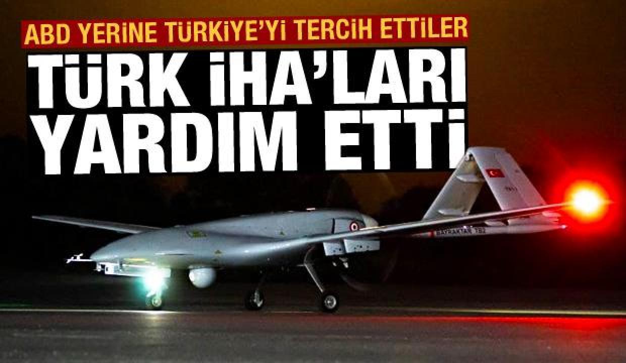 ABD yerine Türkiye'yi tercih ettiler: Türk İHA'ları yardım etti