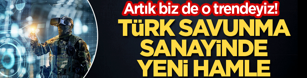 Artık biz de o trendeyiz! Türk Savunma Sanayinde yeni hamle
