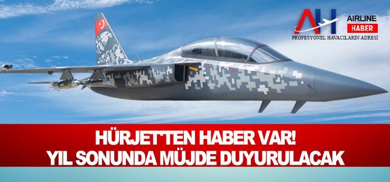 HÜRJET’ten haber var! Yıl sonunda müjde duyurulacak