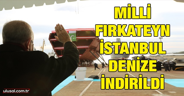 İlk yerli fırkateyn bugün denize indirildi