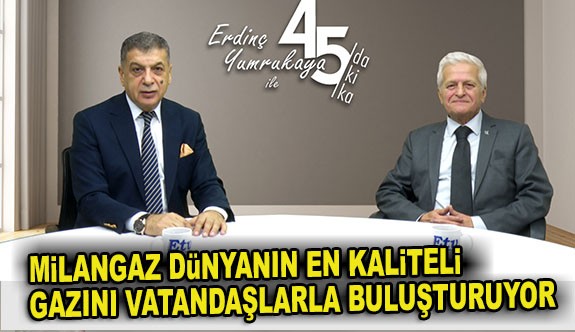 MİLANGAZ DÜNYANIN EN KALİTELİ GAZINI VATANDAŞLARLA BULUŞTURUYOR