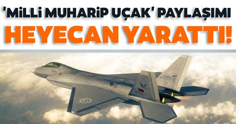 'Milli Muharip Uçak' paylaşımı heyecan yarattı!