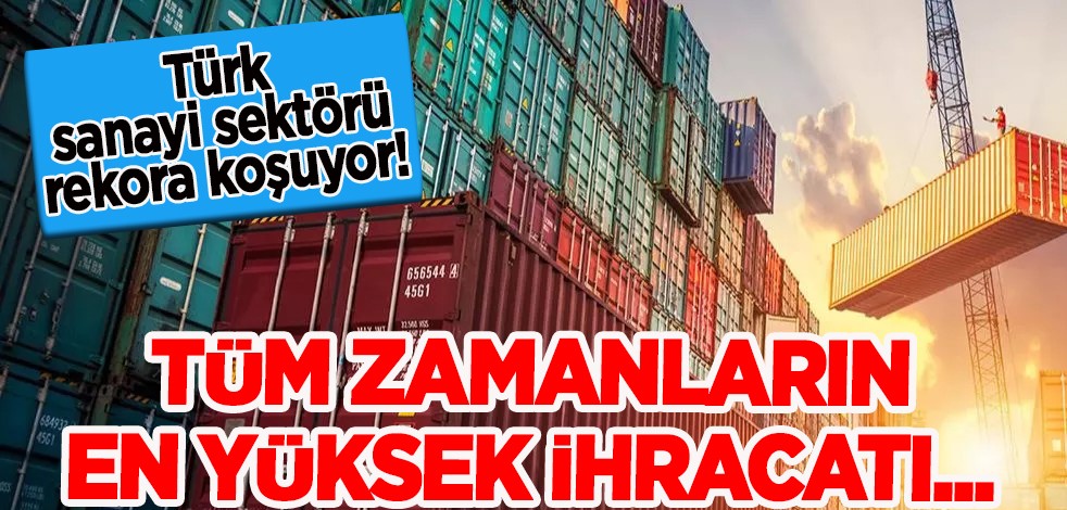 Türkiye'de sanayi sektörünün gelişimi... Tüm zamanların en büyük rekoru!