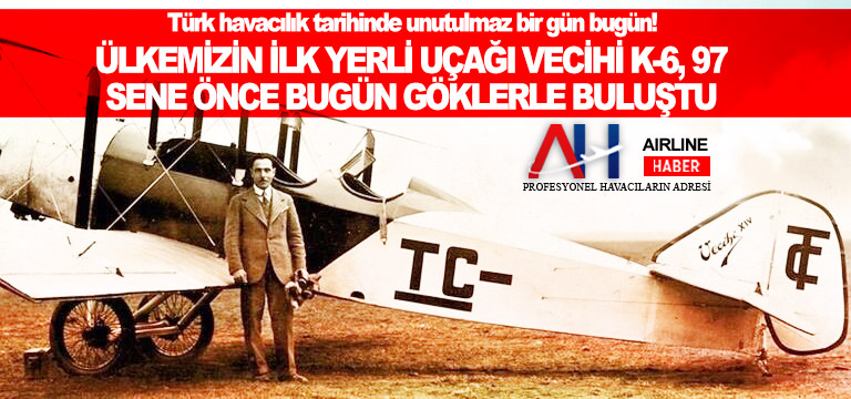 Ülkemizin ilk yerli uçağı VECİHİ K-6, 97 sene önce bugün göklerle buluştu