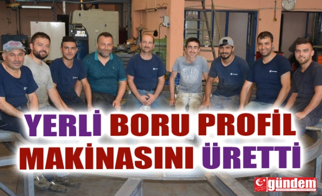 YERLİ BORU PROFİL MAKİNASINI ÜRETTİLER.