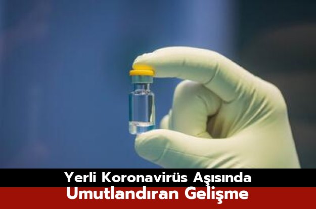 Yerli Koronavirüs Aşısında Umutlandıran Gelişme
