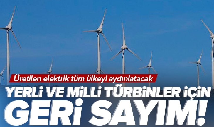 Yerli ve milli türbinler için geri sayım! Üretilen elektrik tüm ülkeyi aydınlatacak.